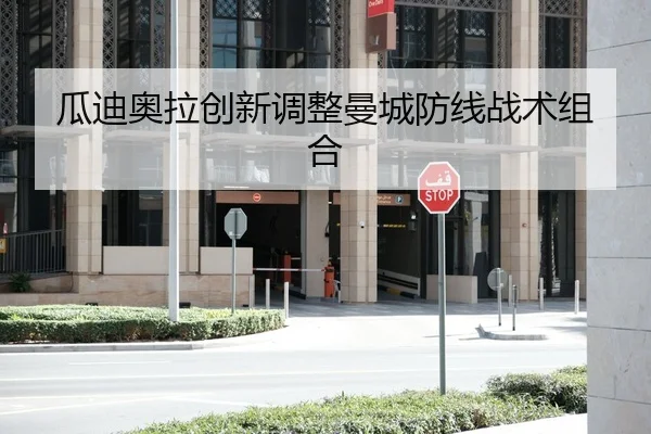 瓜迪奥拉创新调整曼城防线战术组合